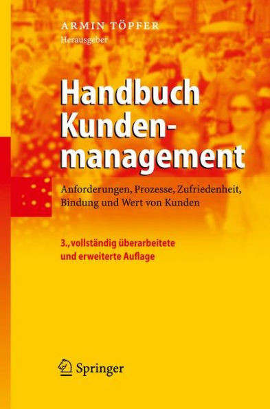 Handbuch Kundenmanagement: Anforderungen, Prozesse, Zufriedenheit, Bindung Und Wert Von Kunden