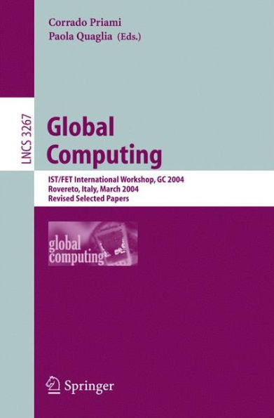 Global Computing: Ist/Fet International Workshop, GC 2004, Rovereto, Italy, March 9-12, 2004, Revised Selected Papers
