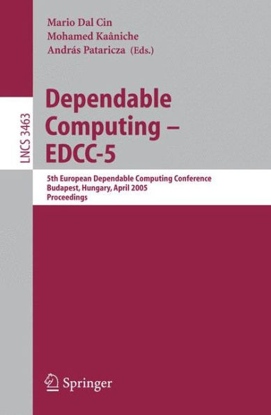 Dependable Computing - Edcc 2005: 5th European Dependable Computing Conference, Budapest, Hungary, April 20-22, 2005, Proceedings