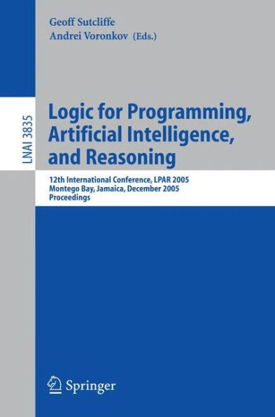 Logic for Programming, Artificial Intelligence, and Reasoning: 12th International Conference, Lpar 2005, Montego Bay, Jamaica, December 2-6, 2005, Pro