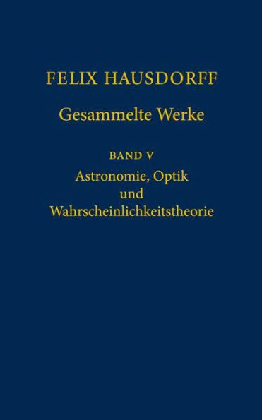 Felix Hausdorff - Gesammelte Werke Band 5: Astronomie, Optik Und Wahrscheinlichkeitstheorie