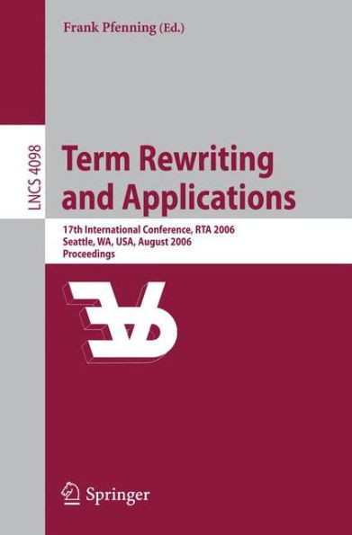 Term Rewriting and Applications: 17th International Conference, Rta 2006, Seattle, Wa, Usa, August 12-14, 2006, Proceedings