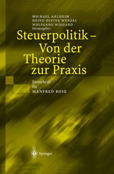 Steuerpolitik -- Von Der Theorie Zur PRAXIS: Festschrift Für Manfred Rose