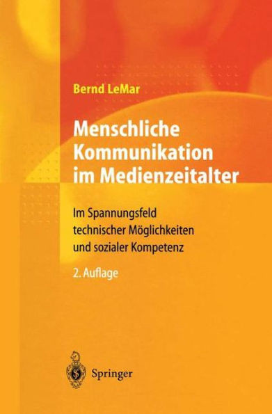Menschliche Kommunikation Im Medienzeitalter: Im Spannungsfeld Technischer MÃ¶glichkeiten Und Sozialer Kompetenz