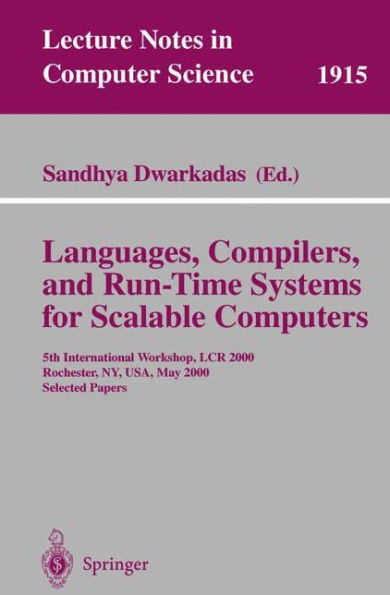 Languages, Compilers, and Run-Time Systems for Scalable Computers: 5th International Workshop, Lcr 2000 Rochester, Ny, Usa, May 25-27, 2000 Selected P