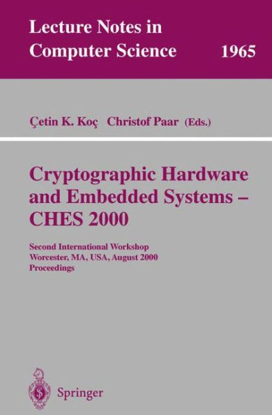 Cryptographic Hardware and Embedded Systems - Ches 2000: Second International Workshop Worcester, Ma, Usa, August 17-18, 2000 Proceedings