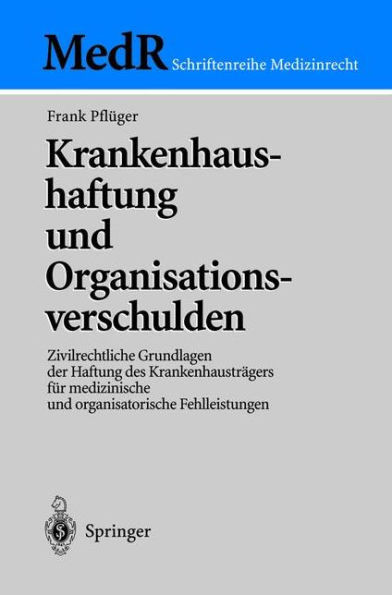 Krankenhaushaftung Und Organisationsverschulden: Zivilrechtliche Grundlagen Der Haftung Des KrankenhaustrÃ¤gers FÃ¼r Medizinische Und Organisatorische F
