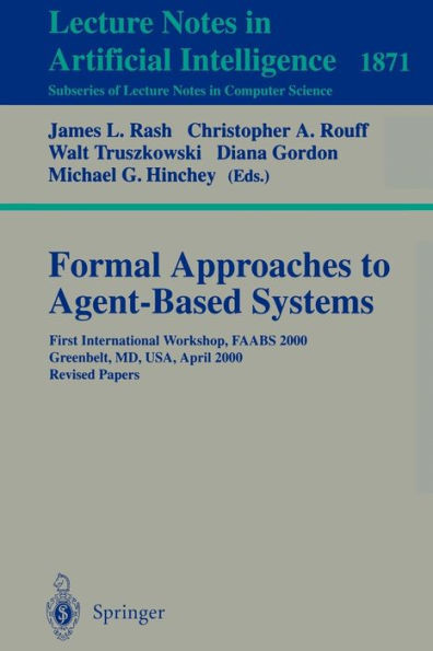 Formal Approaches to Agent-Based Systems: First International Workshop, Faabs 2000 Greenbelt, MD, Usa, April 5-7, 2000 Revised Papers