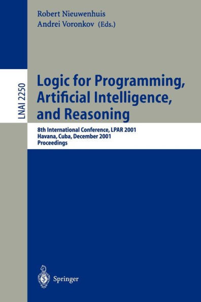 Logic for Programming, Artificial Intelligence, and Reasoning: 8th International Conference, Lpar 2001, Havana, Cuba, December 3-7, 2001, Proceedings