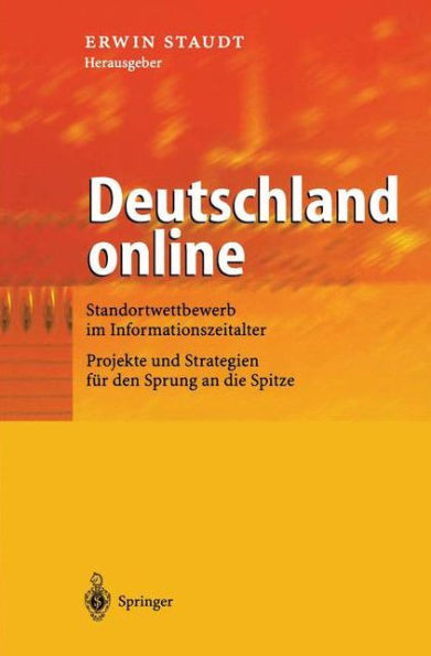 Deutschland Online: Standortwettbewerb Im Informationszeitalter Projekte Und Strategien FÃ¼r Den Sprung an Die Spitze