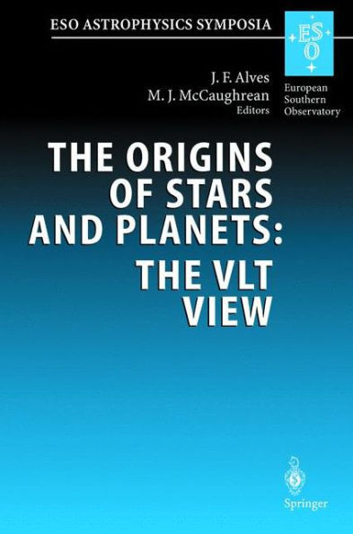 The Origins of Stars and Planets: The Vlt View: Proceedings of the Eso Workshop Held in Garching, Germany, 24-27 April 2001
