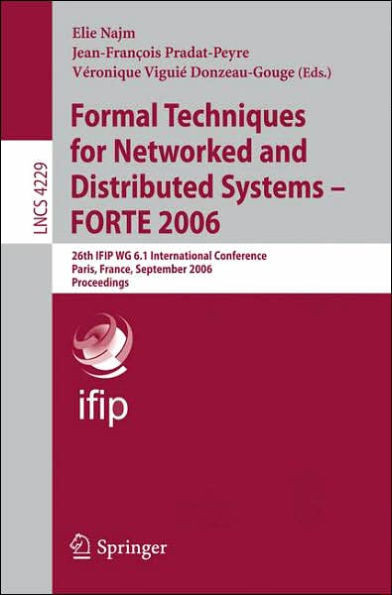 Formal Techniques for Networked and Distributed Systems - Forte 2006: 26th Ifip Wg 6.1 International Conference, Paris, France, September 26-29, 2006,