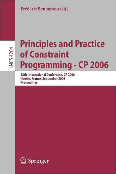 Principles and Practice of Constraint Programming - Cp 2006: 12th International Conference, Cp 2006, Nantes, France, September 25-29, 2006, Proceeding