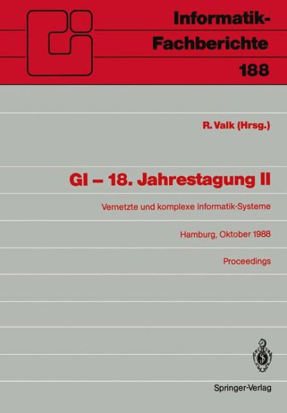 GI -- 18. Jahrestagung II: Vernetzte Und Komplexe Informatik-Systeme. Hamburg, 17.-19. Oktober 1988. Proceedings