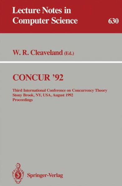 Concur '92: Third International Conference on Concurrency Theory, Stony Brook, Ny, Usa, August 24-27, 1992. Proceedings