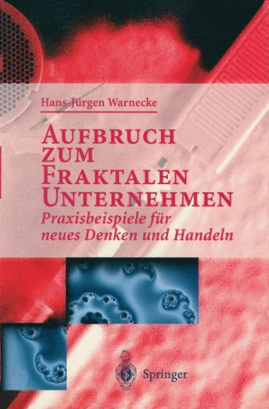 Aufbruch Zum Fraktalen Unternehmen: Praxisbeispiele Für Neues Denken Und Handeln