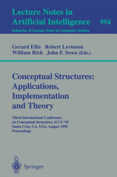 Conceptual Structures: Applications, Implementation and Theory: Third International Conference on Conceptual Structures, Iccs '95, Santa Cruz, Ca, Usa