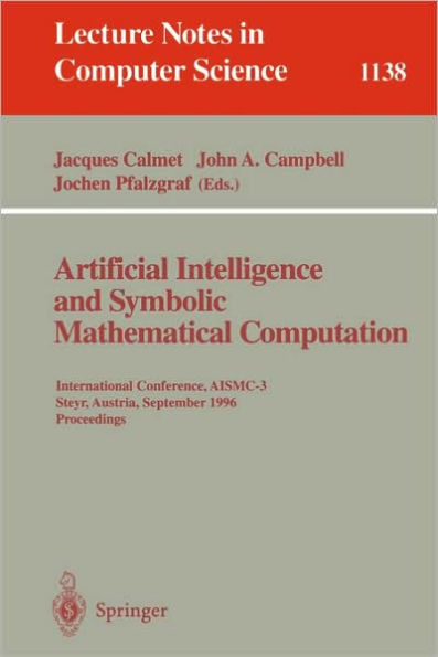 Artificial Intelligence and Symbolic Mathematical Computation: International Conference, Aismc-3, Steyr, Austria, September, 23 - 25, 1996. Proceeding