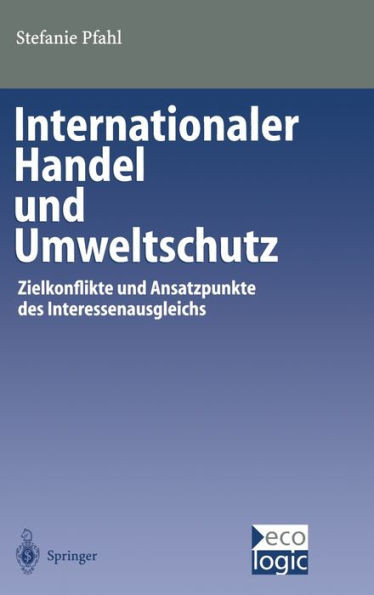Internationaler Handel Und Umweltschutz: Zielkonflikte Und Ansatzpunkte Des Interessenausgleichs