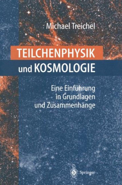 Teilchenphysik Und Kosmologie: Eine Einführung in Grundlagen Und Zusammenhänge