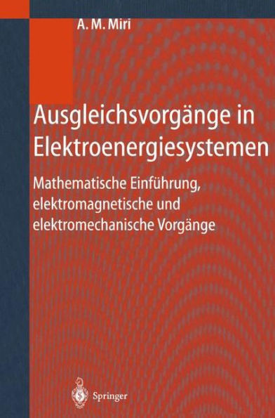 AusgleichsvorgÃ¤nge in Elektroenergiesystemen: Mathematische EinfÃ¼hrung, Elektromagnetische Und Elektromechanische VorgÃ¤nge