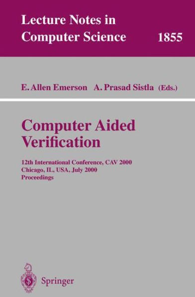 Computer Aided Verification: 12th International Conference, Cav 2000 Chicago, Il, Usa, July 15-19, 2000 Proceedings