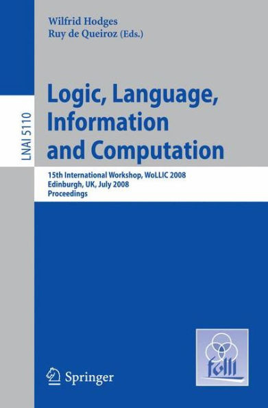 Logic, Language, Information and Computation: 15th International Workshop, Wollic 2008 Edinburgh, Uk, July 1-4, 2008, Proceedings