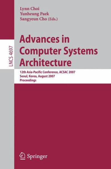 Advances in Computer Systems Architecture: 12th Asia-Pacific Conference, ACSAC 2007 Seoul, Korea, August 23-25, 2007 Proceedings