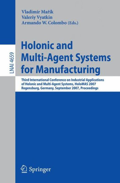Holonic and Multi-Agent Systems for Manufacturing: Third International Conference on Industrial Applications of Holonic and Multi-Agent Systems, HoloM