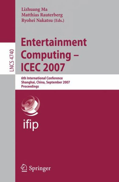 Entertainment Computing - ICEC 2007: 6th International Conference Shanghai, China, September 15-17, 2007 Proceedings