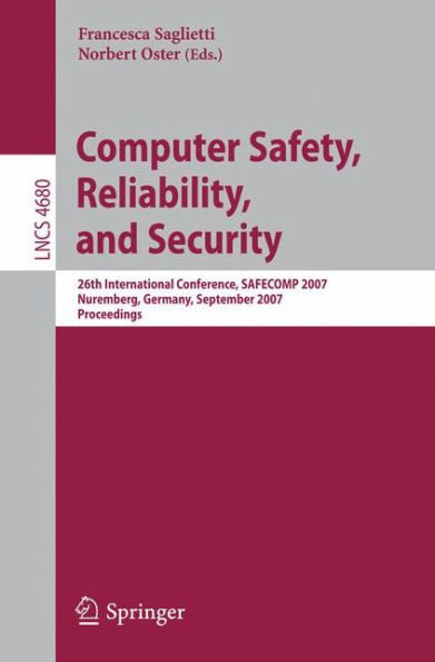 Computer Safety, Reliability, and Security: 26th International Conference, Safecomp 2007, Nurmberg, Germany, September 18-21, 2007, Proceedings