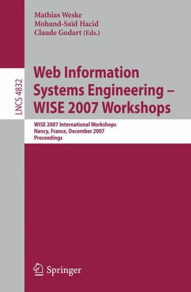 Web Information Systems Engineering - Wise 2007 Workshops: Wise 2007 International Workshops Nancy, France, December 3, 2007 Proceedings