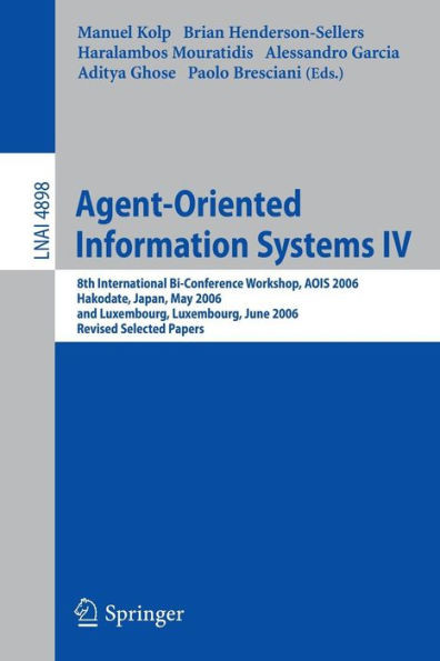 Agent-Oriented Information Systems IV: 8th International Bi-Conference Workshop, Aois 2006, Hakodate, Japan, May 9, 2006 and Luxembourg, Luxembourg, J
