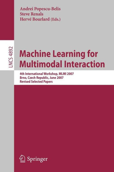 Machine Learning for Multimodal Interaction: 4th International Workshop, MLMI 2007, Brno, Czech Republic, June 28-30, 2007, Revised Selected Papers