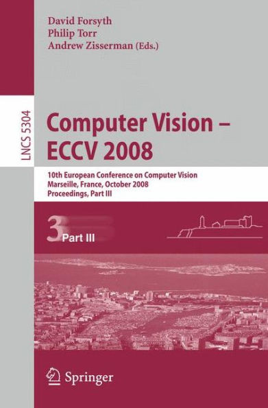 Computer Vision - Eccv 2008: 10th European Conference on Computer Vision, Marseille, France, October 12-18, 2008, Proceedings, Part III