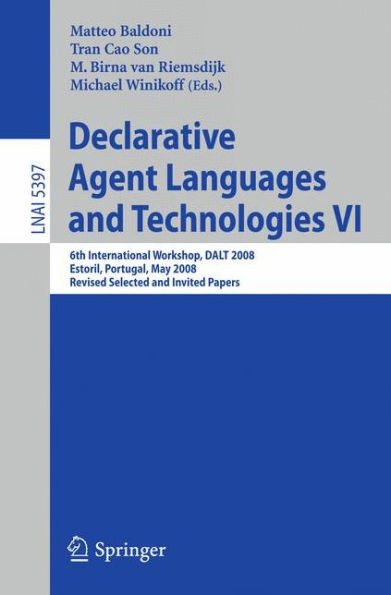 Declarative Agent Languages and Technologies VI: 6th International Workshop, DALT 2008, Estoril, Portugal, May 12, 2008, Revised Selected and Invited