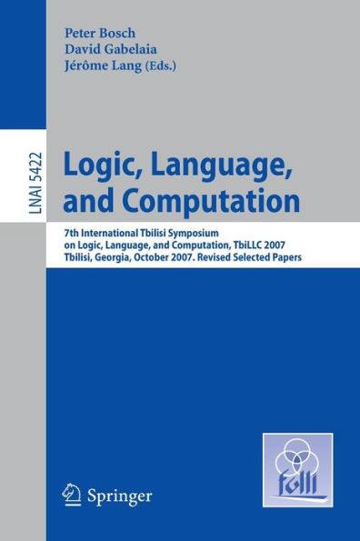 Logic, Language, and Computation: 7th International Tbilisi Symposium on Logic, Language, and Computation, TbiLLC 2007, Tbilisi, Georgia, October 1-5,
