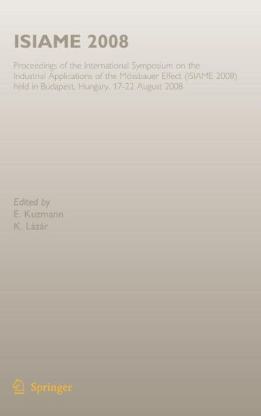 Isiame 2008: Proceedings of the International Symposium on the Industrial Applications of the Mössbauer Effect (Isiame 2008) Held in Budapest, Hungary