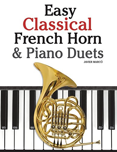 Easy Classical French Horn & Piano Duets: Featuring music of Brahms, Beethoven, Wagner and other composers