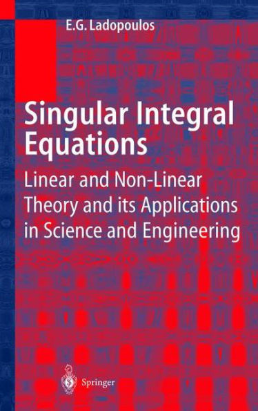 Singular Integral Equations: Linear and Non-Linear Theory and Its Applications in Science and Engineering