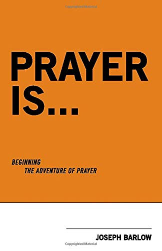 Prayer Is...: Beginning The Adventure Of Prayer