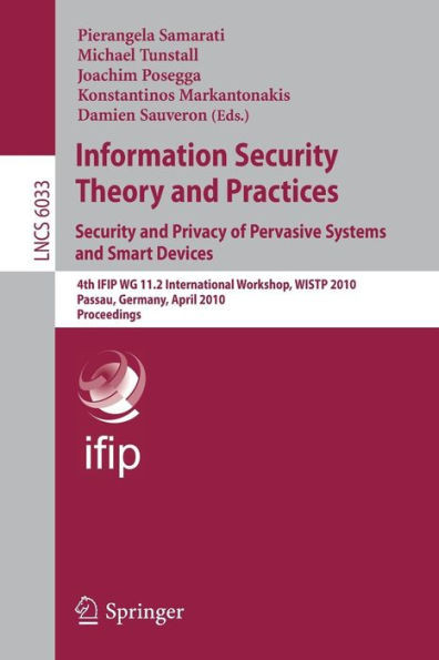 Information Security Theory and Practices: Security and Privacy of Pervasive Systems and Smart Devices: 4th IFIP WG 11.2 International Workshop, WISTP