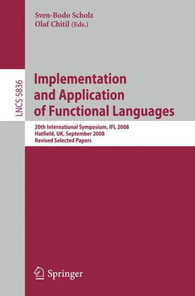 Implementation and Application of Functional Languages: 20th International Symposium, Ifl 2008, Hatfield, Uk, September 10-12, 2008. Revised Selected
