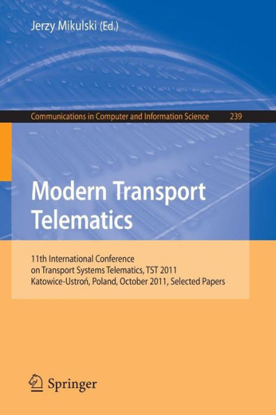 Modern Transport Telematics: 11th International Conference on Transport Systems Telematics, TST 2011, Katowice-Ustron, Poland, October 19-22, 2011, Se