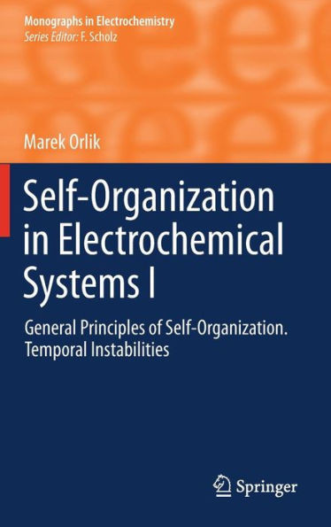 Self-Organization in Electrochemical Systems I: General Principles of Self-Organization. Temporal Instabilities