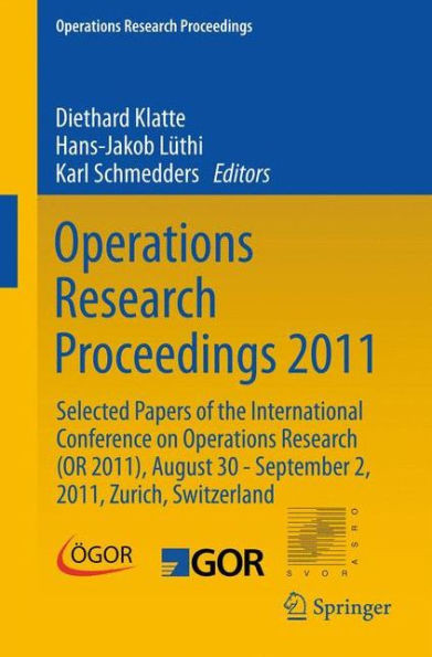 Operations Research Proceedings 2011: Selected Papers of the International Conference on Operations Research (or 2011), August 30 - September 2, 2011,