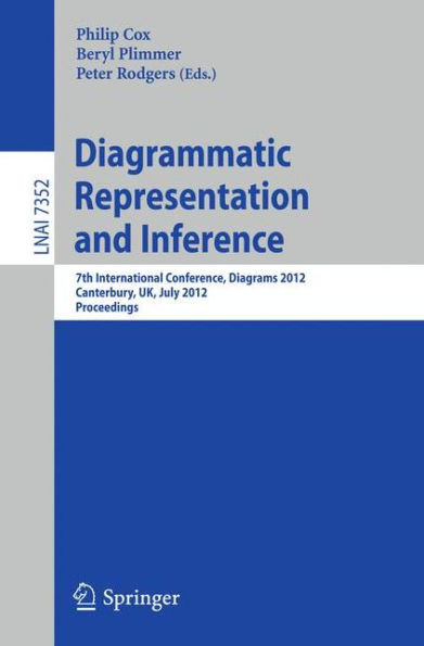 Diagrammatic Representation and Inference: 7th International Conference, Diagrams 2012, Canterbury, Uk, July 2-6, 2012, Proceedings