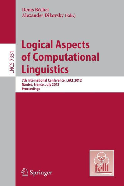 Logical Aspects of Computational Linguistics: 7th International Conference, Lacl 2012, Nantes, France, July 2-4, 2012, Proceedings