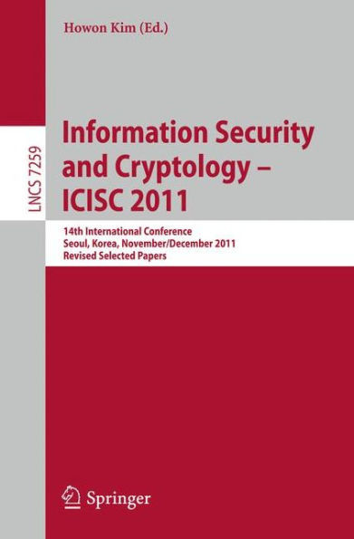 Information Security and Cryptology - Icisc 2011: 14th International Conference, Seoul, Korea, November 30 - December 2, 2011. Revised Selected Papers
