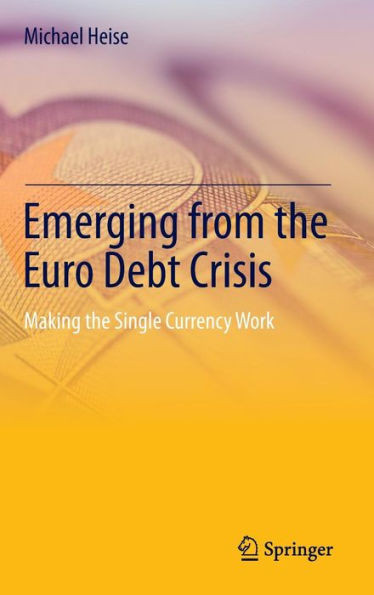 Emerging from the Euro Debt Crisis: Making the Single Currency Work